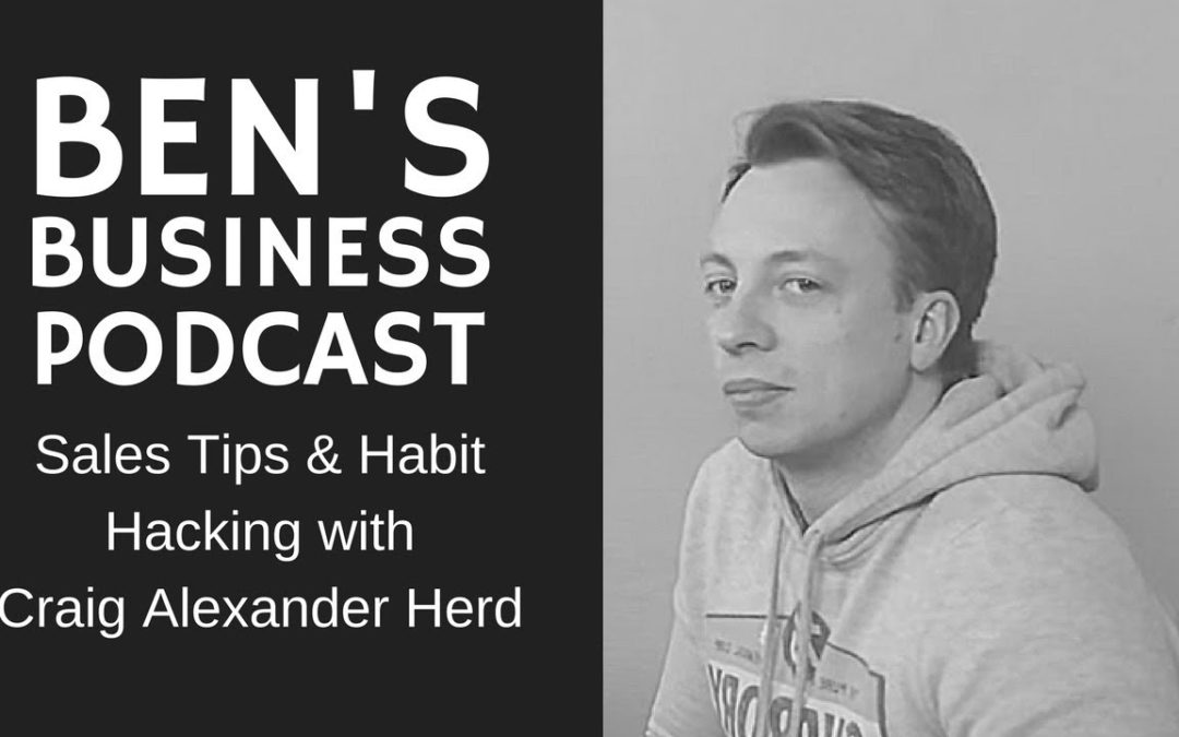 Sales Tips with Craig Herd From Habit Hackers – BEN’S BUSINESS PODCAST #7